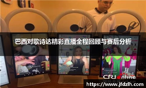 巴西对歌诗达精彩直播全程回顾与赛后分析